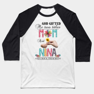 Vintage God Gifted Me Two Titles Mom And Nina Wildflower Hands Flower Happy Mothers Day Baseball T-Shirt